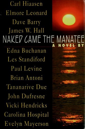 Carl Hiaasen, Dave Barry, Tananarive Due, Elmore Leonard, John Dufresne, James W. Hall, Edna Buchanan, Les Standiford, Paul Levine, Brian Antoni, Vicki Hendricks, Carolina Hospital, Evelyn Mayerson: Naked came the manatee (1996, Putnam)