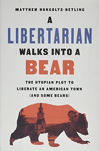 Matthew Hongoltz-Hetling: A Libertarian Walks into a Bear (2020, PublicAffairs)