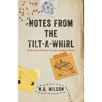 Nathan D. Wilson: Notes from the tilt-a-whirl (2013, Thomas Nelson)