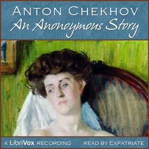 Anton Chekhov: An Anonymous Story (2014, LibriVox)