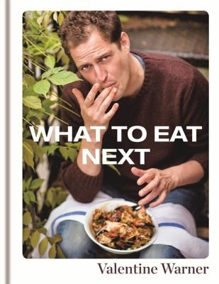 Valentine Warner: What To Eat Next (2014, Octopus Publishing Group)