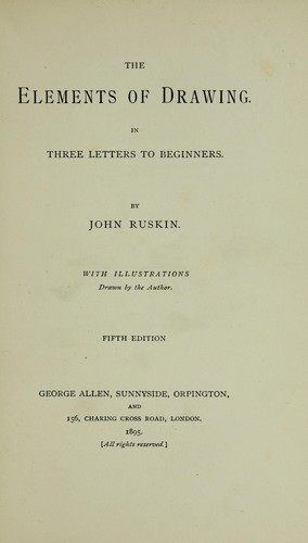 John Ruskin: The elements of drawing in three letters to beginners (1895, George Allen, Sunnyside, Orpington)