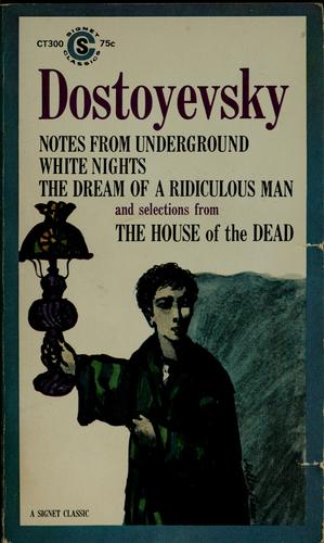 Notes from underground, White nights, the Dream of a ridiculous man, and selections from The House of the dead. (Paperback, 1961, New American Library)