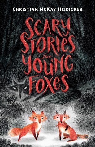 Christian McKay Heidicker, Junyi Wu: Scary Stories for Young Foxes (Hardcover, 2019, Henry Holt and Company)
