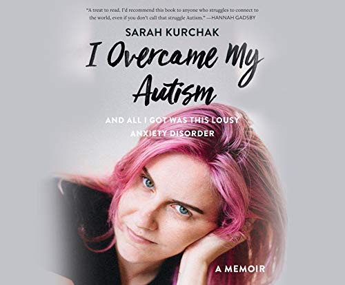 I Overcame My Autism and All I Got Was This Lousy Anxiety Disorder (AudiobookFormat, 2021, Dreamscape Media)