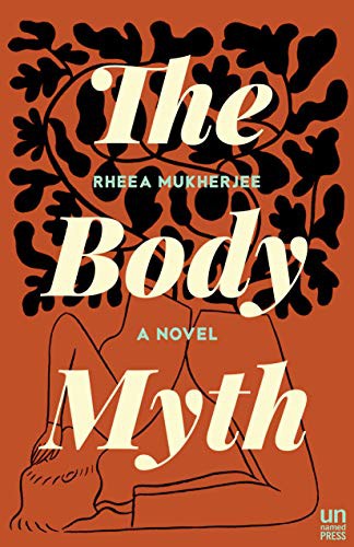 Rheea Mukherjee: The Body Myth (Paperback, 2019, The Unnamed Press)