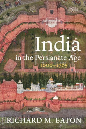 India in the Persianate Age (2020, University of California Press)