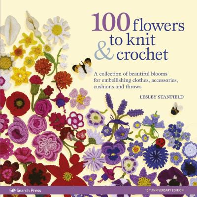 Lesley Stanfield: 100 Flowers to Knit and Crochet (2021, Search Press, Limited)