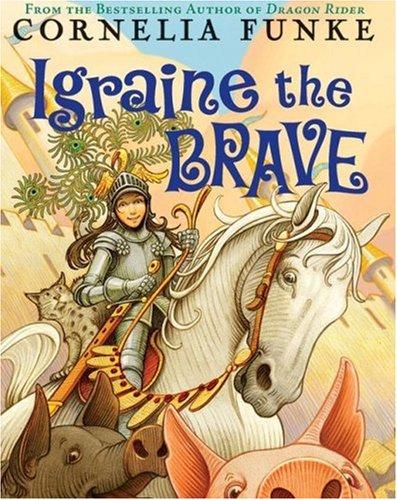 Cornelia Funke: Igraine The Brave (Hardcover, 2007, The Chicken House)