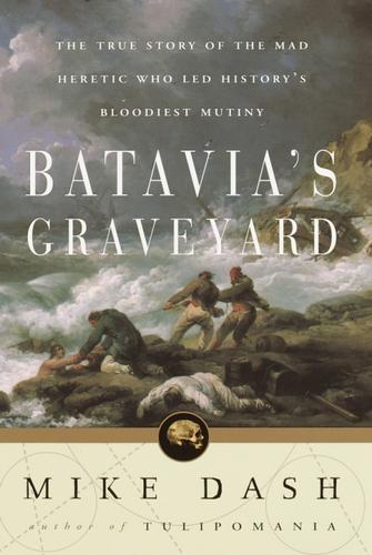 Mike Dash: Batavia's Graveyard (EBook, 2002, Crown Publishing Group)