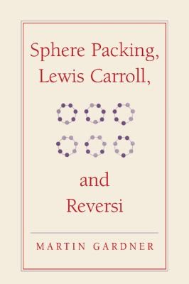 Martin Gardner: Sphere Packing Lewis Carroll and Reversi
            
                New Martin Gardner Mathematical Library (2009, Cambridge University Press)