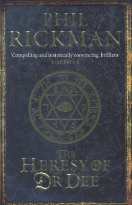 Phil Rickman: The Heresy Of Dr Dee Being Edited From The Most Private Documents Of Dr John Dee Astrologer And Consultant To Queen Elizabeth (2013, Atlantic Books)