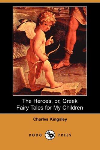 Charles Kingsley: The Heroes, or, Greek Fairy Tales for My Children (Dodo Press) (Paperback, 2007, Dodo Press)