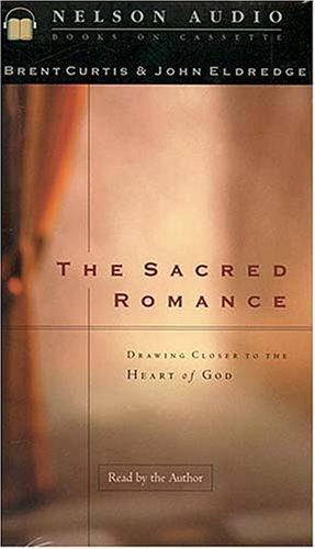 John Eldredge: The Sacred Romance Drawing Closer To The Heart Of God (AudiobookFormat, 2001, Thomas Nelson)