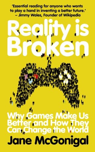 Jane McGonigal: Reality Is Broken: Why Games Make Us Better and How They Can Change the World (2011, Jonathan Cape)