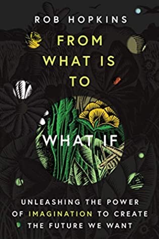Rob Hopkins: From What Is to What If (2019, Chelsea Green Publishing)