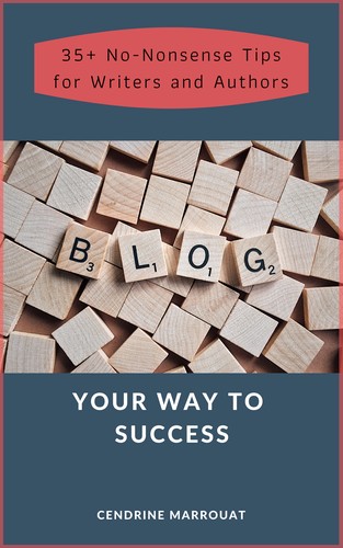 Blog Your Way to Success: 35+ No-Nonsense Tips for Writers and Authors (2020, Independently Published)