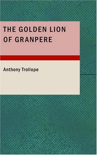 Anthony Trollope: The Golden Lion of Granpere (Paperback, 2007, BiblioBazaar)