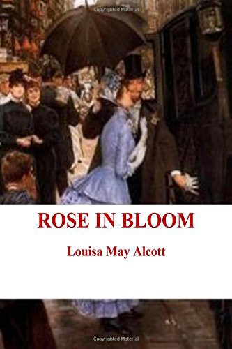 Louisa May Alcott: Rose in Bloom (Paperback, 2016, CreateSpace Independent Publishing Platform, Createspace Independent Publishing Platform)