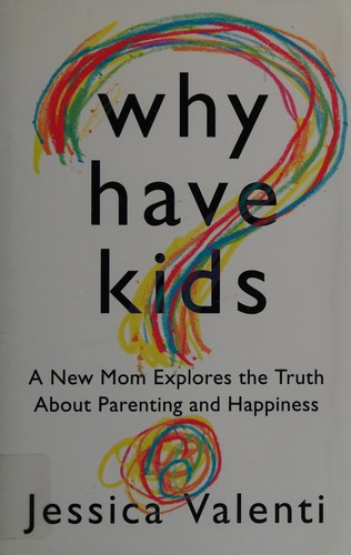 Jessica Valenti: Why have kids? (2012, Houghton Mifflin Harcourt)