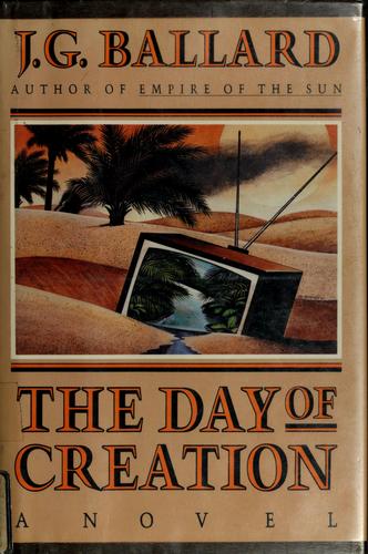 J. G. Ballard: The day of creation (1988, Farrar, Straus, Giroux)