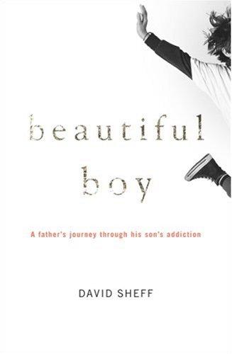 David Sheff: Beautiful Boy: A Father's Journey Through His Son's Addiction (2008, Houghton Mifflin)