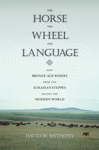 David W. Anthony: The Horse, the Wheel, and Language (Hardcover, 2007, Princeton University Press)