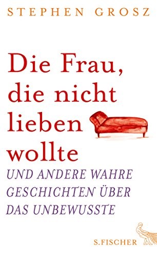 Stephen Grosz: Die Frau, die nicht lieben wollte (Hardcover, 2013, FISCHER, S.)