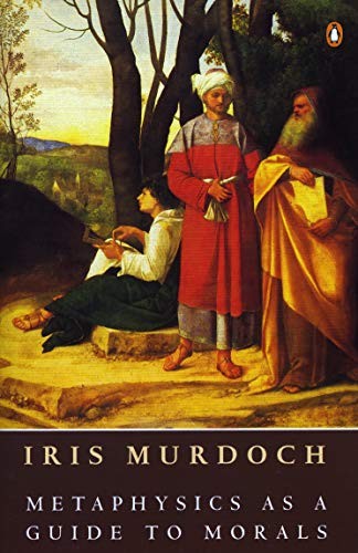 Iris Murdoch: Metaphysics as a guide to morals (1993, Penguin Books)