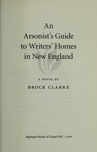 Brock Clarke: An arsonist's guide to writers' homes in New England (EBook, 2010, Moline Public Library)
