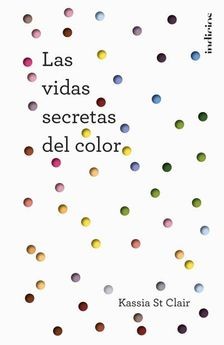 Kassia St. Clair: Las vidas secretas del color (2017, Indicios)