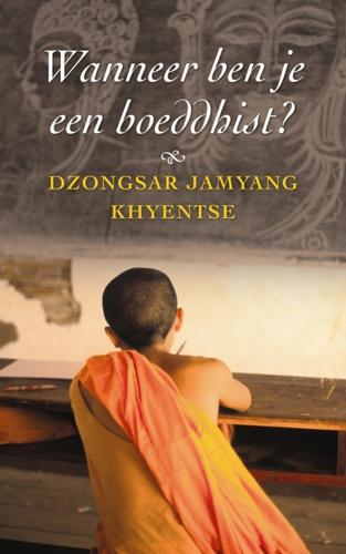 Dzongsar Jamyang Khyentse: Wanneer ben je een boeddhist? (Dutch language, 2007, Ten Have)