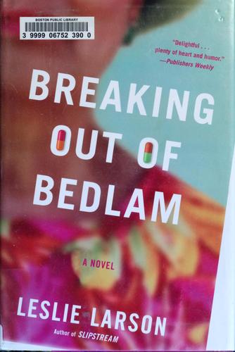 Larson, Leslie: Breaking out of Bedlam (2010, Shaye Areheart Books)