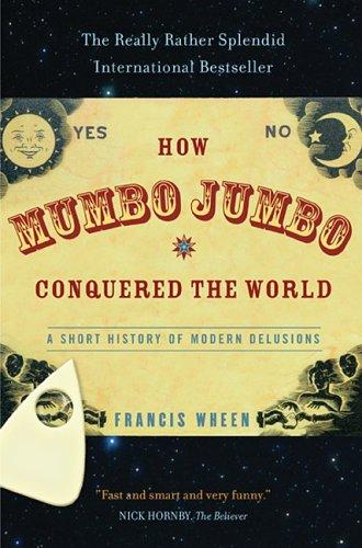 Francis Wheen: How Mumbo-jumbo Conquered The World (Paperback, 2005, PublicAffairs)