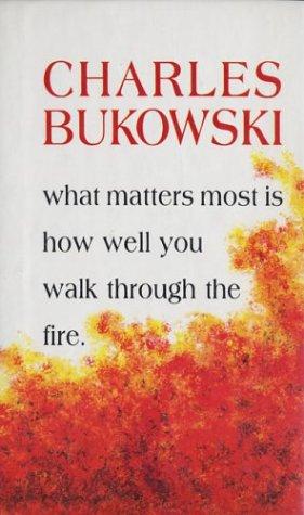 Charles Bukowski: What matters most is how well you walk through the fire (1999, Black Sparrow Press)