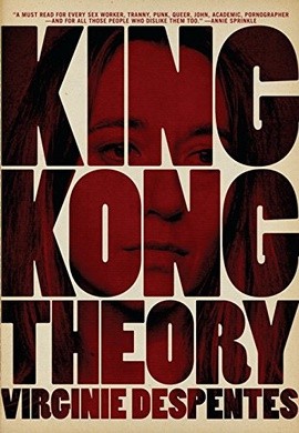 King Kong Theory (2010, The Feminist Press at CUNY)