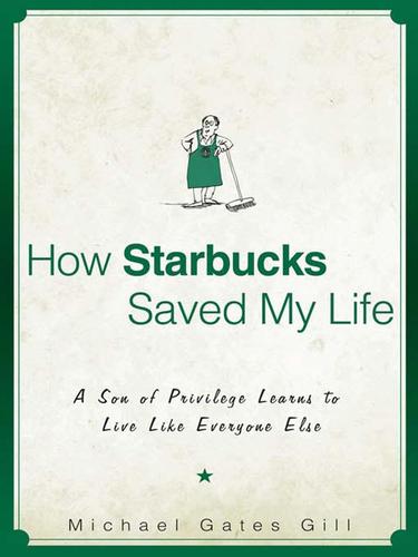 Michael Gates Gill: How Starbucks Saved My Life (EBook, 2008, Penguin Group USA, Inc.)