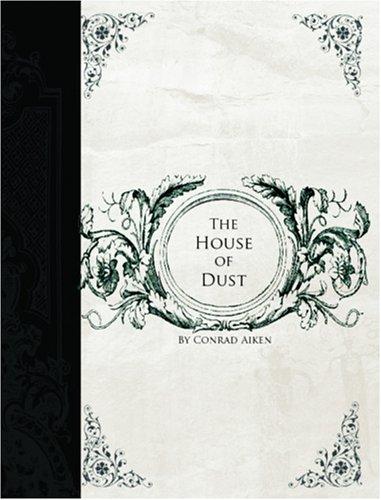 Conrad Aiken: The House of Dust (Large Print Edition) (Paperback, 2006, BiblioBazaar)