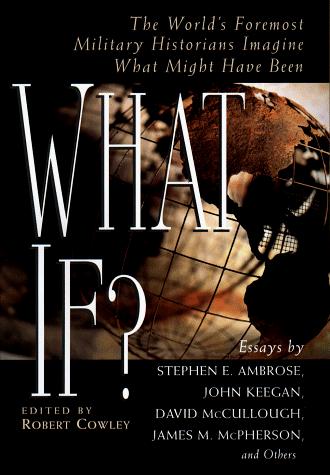 David McCullough, John Keegan, James M. McPherson, Stephen E. Ambrose, Robert Cowley: What if? (1999, Putnam)