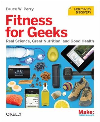 Fitness For Geeks Real Science Great Nutrition And Good Health (2012, O'Reilly Media)