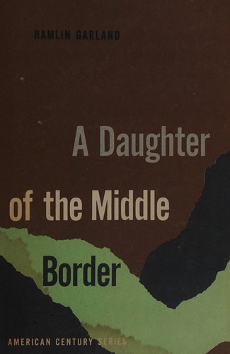 Hamlin Garland: A daughter of the middle border (1957, Sagamore Press)