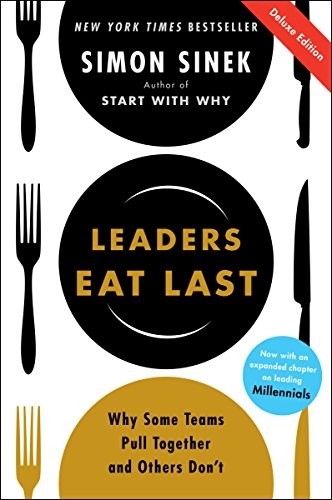 Simon Sinek: Leaders Eat Last: Why Some Teams Pull Together and Others Don't (2014, Portfolio)