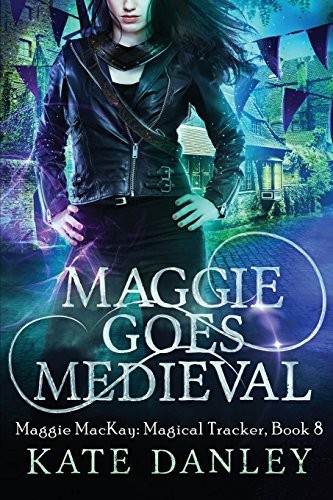 Kate Danley: Maggie Goes Medieval (Maggie MacKay: Magical Tracker) (Volume 8) (2017, CreateSpace Independent Publishing Platform)