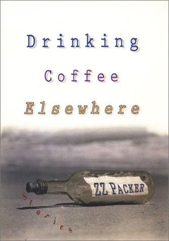 ZZ Packer: Drinking coffee elsewhere (2003, Riverhead Books)