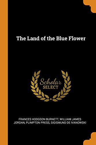 Frances Hodgson Burnett, William James Jordan, Plimpton Press: The Land of the Blue Flower (Paperback, 2018, Franklin Classics Trade Press)