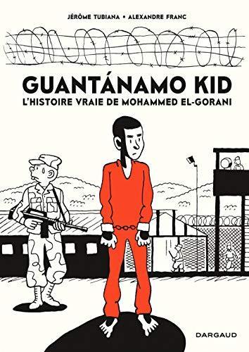 Jérôme Tubiana, Mohammed el Gharani, Alexandre Franc: Guantanámo kid : l'histoire vraie de Mohamed El-Gorani (French language, 2018, Dargaud)