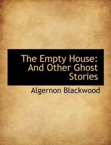 Algernon Blackwood: The Empty House (Hardcover, 2009, BiblioLife)