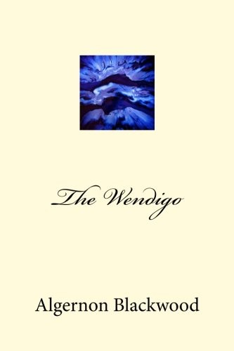 Algernon Blackwood: The Wendigo (Paperback, 2018, CreateSpace Independent Publishing Platform)