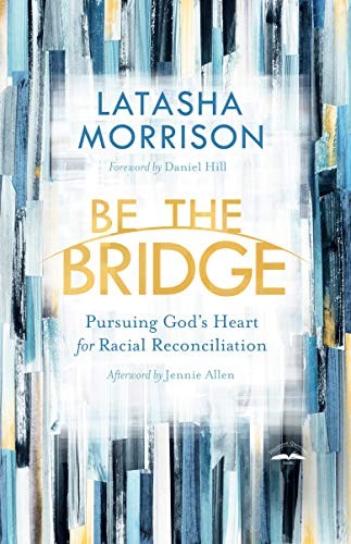 Latasha Morrison, Jennie Allen, Daniel Hill: Be the Bridge (Paperback, 2019, WaterBrook, WaterBrook Press)