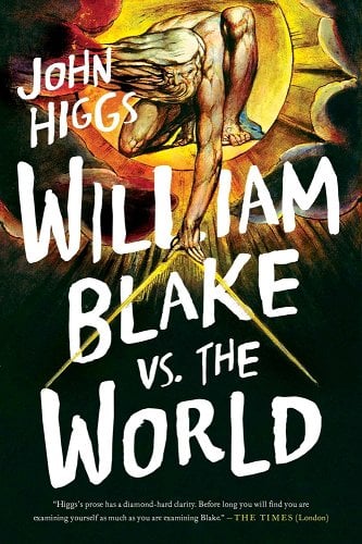 John Higgs: William Blake vs the World (2021, Orion Publishing Group, Limited)